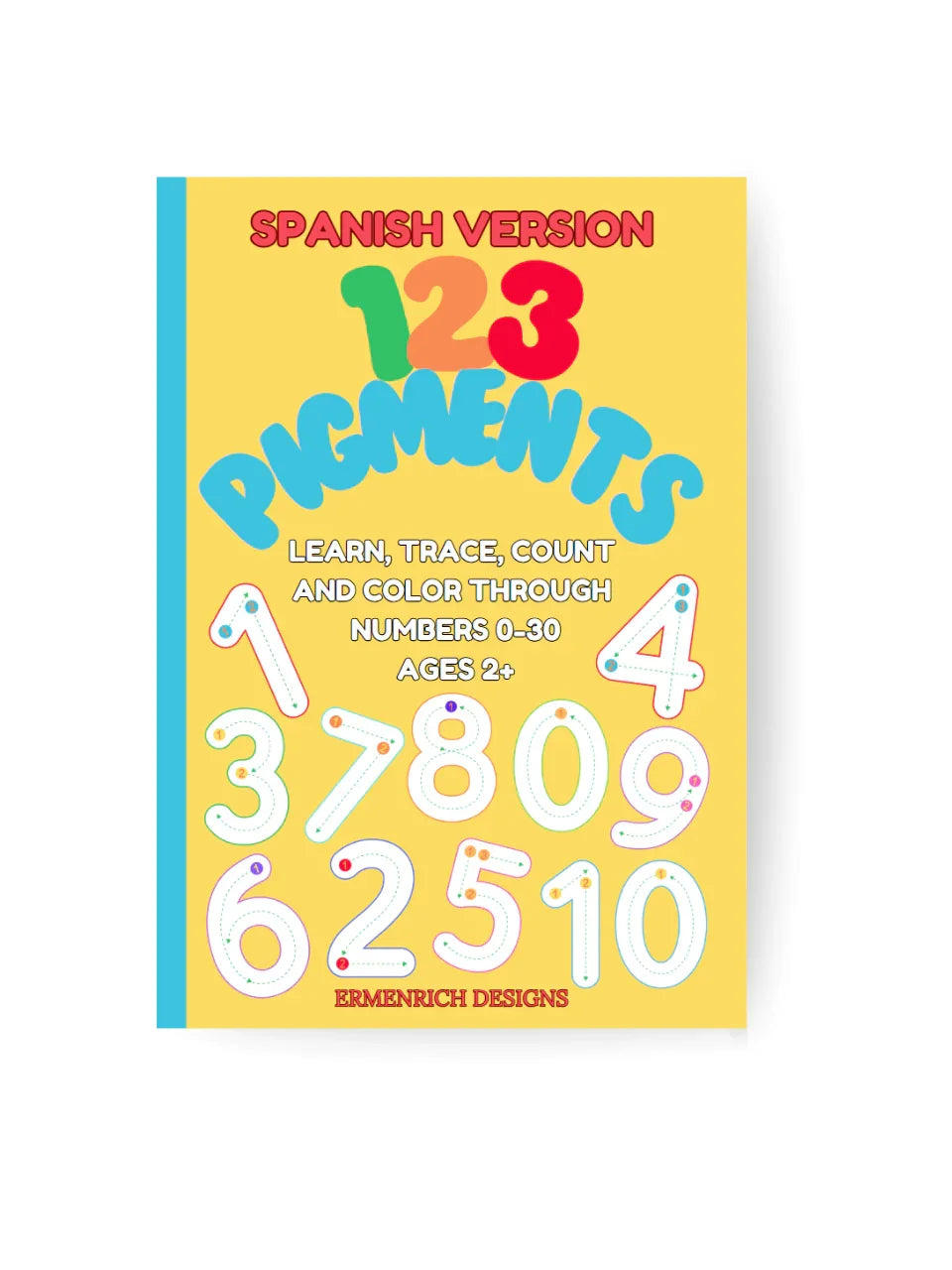 123 Pigments Learn, Trace, Count and Color Through Numbers 0-30 Spanish Version by Ermenrich Designs front cover. for kids ages 2 and up
